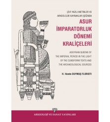 Çivi Yazılı Metinler ve Arkeolojik Kaynaklar Işığında Asur İmparatorluk Dönemi Kraliçeleri / Assyrian Queens of The Imperial Period in the Light of the Cuneiform Texts and the Archaeological Sources