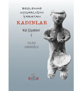 Beslenme Uygarlığını Yaratan Kadınlar - Kül Çiçekleri I Beslenme Uygarlığını Yaratan Kadınlar - Kül Çiçekleri I