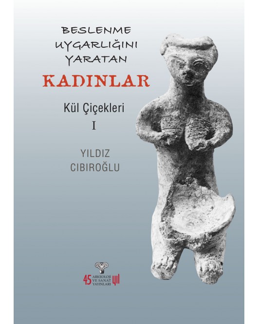 Beslenme Uygarlığını Yaratan Kadınlar - Kül Çiçekleri I Beslenme Uygarlığını Yaratan Kadınlar - Kül Çiçekleri I