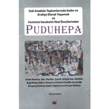 Eski Anadolu Toplumlarında Kadın ve Kraliçe Olarak Yaşamak ve Feminist Hareketin İlkel Öncülerinden Puduhepa Eski Anadolu Toplumlarında Kadın ve Kraliçe Olarak Yaşamak ve Feminist Hareketin İlkel Öncülerinden Puduhepa