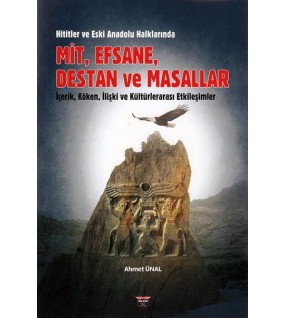 Hititler ve Eski Anadolu Halklarında Mit, Efsane, Destan ve Masallar İçerik, Köken, İlişki ve Kültürlerarası Etkileşimler