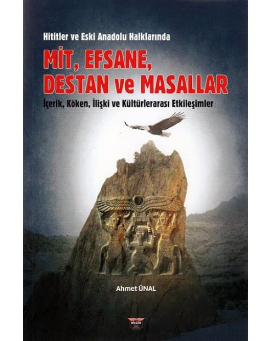 Hititler ve Eski Anadolu Halklarında Mit, Efsane, Destan ve Masallar İçerik, Köken, İlişki ve Kültürlerarası Etkileşimler Hititler ve Eski Anadolu Halklarında Mit, Efsane, Destan ve Masallar İçerik, Köken, İlişki ve Kültürlerarası Etkileşimler