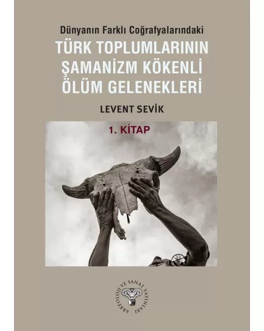 Dünyanın Farklı Coğrafyalarındaki Türk Toplumlarının Şamanizm Kökenli Ölüm Gelenekleri - Kitap-1