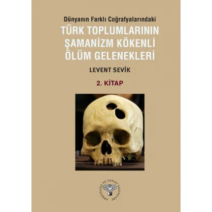 Dünyanın Farklı Coğrafyalarındaki Türk Toplumlarının Şamanizm Kökenli Ölüm Gelenekleri - Kitap-2