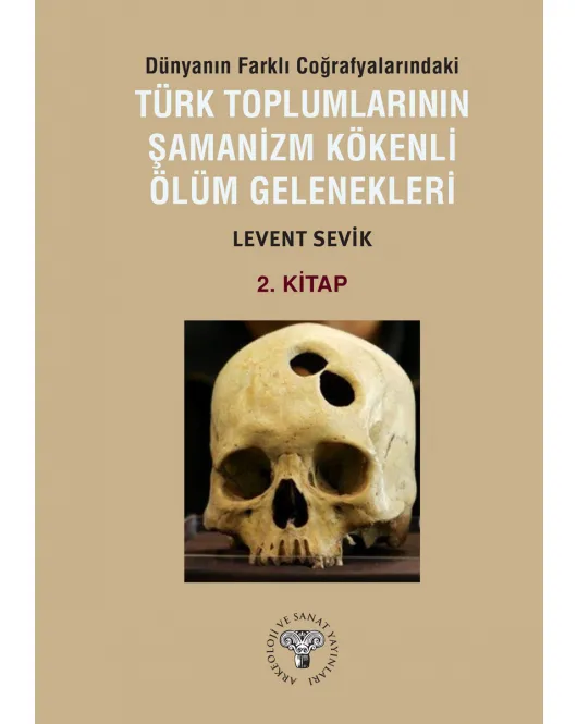 Dünyanın Farklı Coğrafyalarındaki Türk Toplumlarının Şamanizm Kökenli Ölüm Gelenekleri - Kitap-2