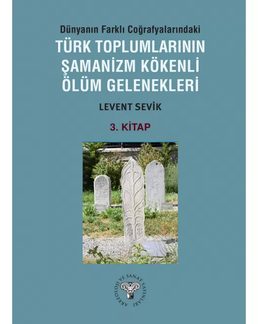 Dünyanın Farklı Coğrafyalarındaki Türk Toplumlarının Şamanizm Kökenli Ölüm Gelenekleri - Kitap-3