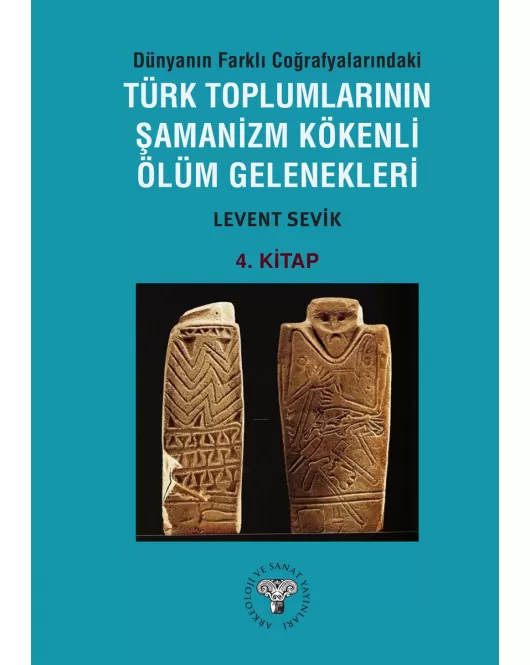 Dünyanın Farklı Coğrafyalarındaki Türk Toplumlarının Şamanizm Kökenli Ölüm Gelenekleri - Kitap-4 