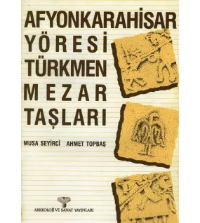 Afyonkarahisar Yöresi Türkmen Mezar Taşları Afyonkarahisar Yöresi Türkmen Mezar Taşları