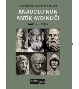 Hektor'dan Mustafa Kemal'e Anadolu'nun Antik Aydınlığı