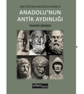 Hektor'dan Mustafa Kemal'e Anadolu'nun Antik Aydınlığı Hektor'dan Mustafa Kemal'e Anadolu'nun Antik Aydınlığı