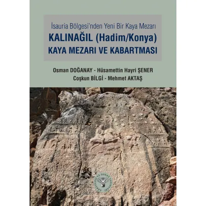 İsauria Bölgesinde Yeni Bir Kaya Mezarı - Kalınağıl (Hadim/Konya) Kaya Mezarı ve Kabartması