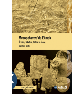 Mezopotamya’da Ekmek - Üretim, Tüketim, Kültür ve İnanç
