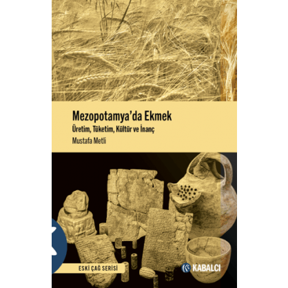 Mezopotamya’da Ekmek - Üretim, Tüketim, Kültür ve İnanç