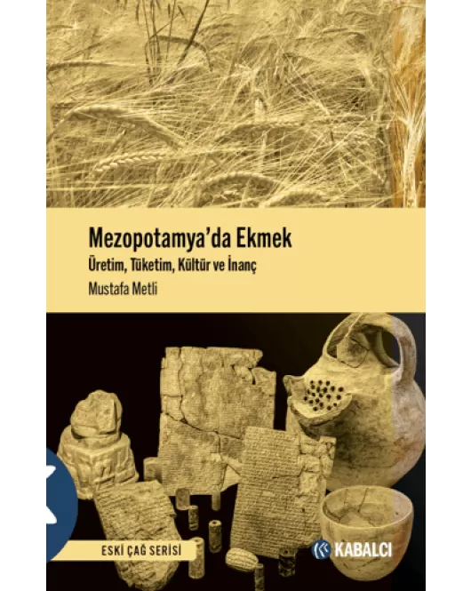 Mezopotamya’da Ekmek - Üretim, Tüketim, Kültür ve İnanç