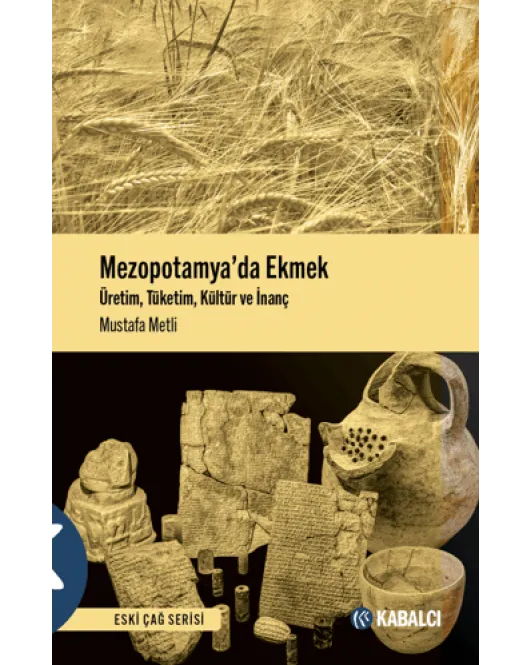 Mezopotamya’da Ekmek - Üretim, Tüketim, Kültür ve İnanç