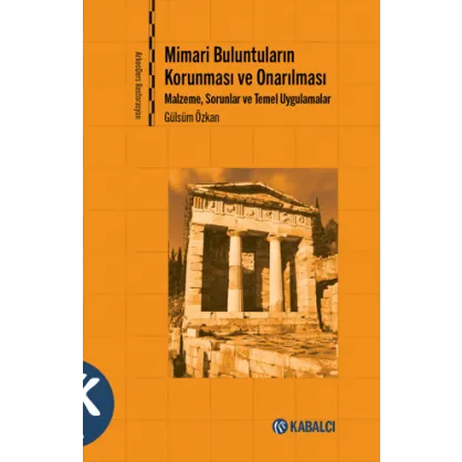 Mimari Buluntuların Korunması ve Onarılması - Malzeme, Sorunlar ve Temel Uygulamalar Mimari Buluntuların Korunması ve Onarılması - Malzeme, Sorunlar ve Temel Uygulamalar