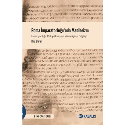 Roma İmparatorluğu'nda Maniheizm Hıristiyanlığa Rakip Konuma Yükselişi ve Düşüşü Roma İmparatorluğu'nda Maniheizm Hıristiyanlığa Rakip Konuma Yükselişi ve Düşüşü