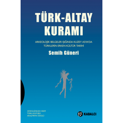 Türk-Altay Kuramı Arkeolojik Belgeler Işığında Kuzey Asya’da Türklerin Erken Kültür Tarihi