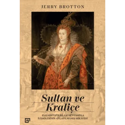 Sultan ve Kraliçe - Elizabeth'in İslam Dünyasıyla İlişkilerinin Anlatılmamış Hikayesi Sultan ve Kraliçe - Elizabeth'in İslam Dünyasıyla İlişkilerinin Anlatılmamış Hikayesi