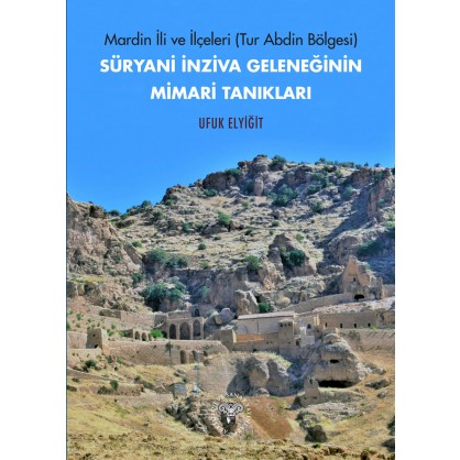 Mardin ili ve İlçeleri (Tur Abdin Bölgesi) Süryani İnziva Geleneğinin Mimari Tanıkları
