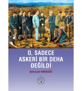 O Sadece Askeri Bir Deha Değildi O Sadece Askeri Bir Deha Değildi