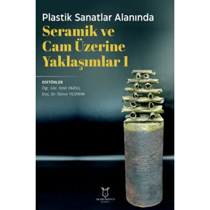Plastik Sanatlar Alanında Seramik ve Cam Üzerine Yaklaşımlar 1 Plastik Sanatlar Alanında Seramik ve Cam Üzerine Yaklaşımlar 1