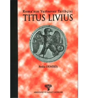 Roma’nın Yurtsever Tarihçisi TITUS LIVIUS Roma’nın Yurtsever Tarihçisi TITUS LIVIUS