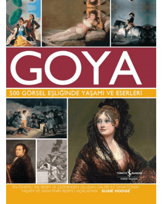 Goya 500 Görsel Eşliğinde Yaşamı Ve Eserleri Goya 500 Görsel Eşliğinde Yaşamı Ve Eserleri