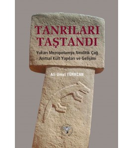 Tanrıları Taştandı - Yukarı Mezopotamya Neolitik Dönem Anıtsal Kült Yapıları ve Gelişimi