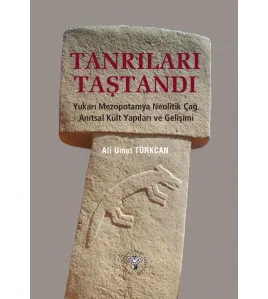 Tanrıları Taştandı - Yukarı Mezopotamya Neolitik Dönem Anıtsal Kült Yapıları ve Gelişimi Tanrıları Taştandı - Yukarı Mezopotamya Neolitik Dönem Anıtsal Kült Yapıları ve Gelişimi