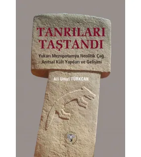 Tanrıları Taştandı - Yukarı Mezopotamya Neolitik Dönem Anıtsal Kült Yapıları ve Gelişimi Tanrıları Taştandı - Yukarı Mezopotamya Neolitik Dönem Anıtsal Kült Yapıları ve Gelişimi