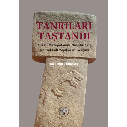 Tanrıları Taştandı - Yukarı Mezopotamya Neolitik Dönem Anıtsal Kült Yapıları ve Gelişimi