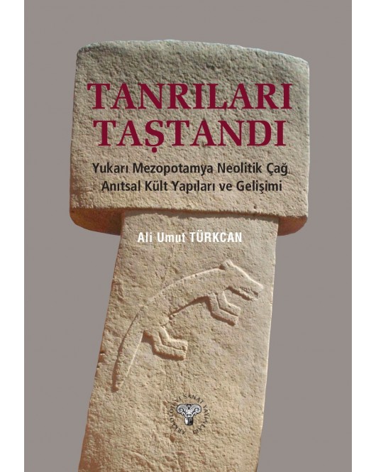 Tanrıları Taştandı - Yukarı Mezopotamya Neolitik Dönem Anıtsal Kült Yapıları ve Gelişimi Tanrıları Taştandı - Yukarı Mezopotamya Neolitik Dönem Anıtsal Kült Yapıları ve Gelişimi