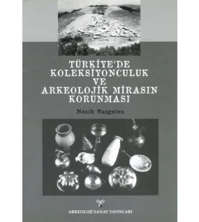 Türkiye'de Koleksiyonculuk ve Arkeolojik Mirasın Korunması Türkiye'de Koleksiyonculuk ve Arkeolojik Mirasın Korunması