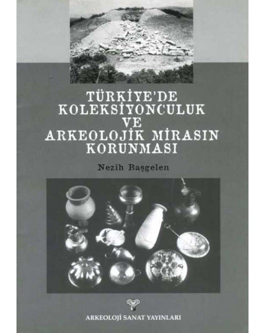 Türkiye'de Koleksiyonculuk ve Arkeolojik Mirasın Korunması Türkiye'de Koleksiyonculuk ve Arkeolojik Mirasın Korunması