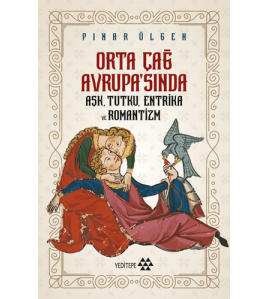 Orta Çağ Avrupa'sında Aşk, Tutku, Entrika ve Romantizm