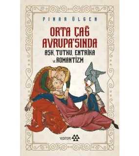 Orta Çağ Avrupa'sında Aşk, Tutku, Entrika ve Romantizm Orta Çağ Avrupa'sında Aşk, Tutku, Entrika ve Romantizm