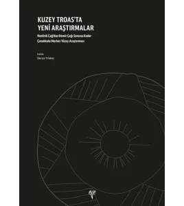 Kuzey Troas'ta Yeni Araştırmalar: Neolitik Çağ'dan Demir Çağı Sonuna Kadar Çanakkale Merkez Yüzey Araştırması Kuzey Troas'ta Yeni Araştırmalar: Neolitik Çağ'dan Demir Çağı Sonuna Kadar Çanakkale Merkez Yüzey Araştırması