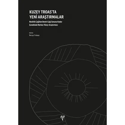 Kuzey Troas'ta Yeni Araştırmalar: Neolitik Çağ'dan Demir Çağı Sonuna Kadar Çanakkale Merkez Yüzey Araştırması Kuzey Troas'ta Yeni Araştırmalar: Neolitik Çağ'dan Demir Çağı Sonuna Kadar Çanakkale Merkez Yüzey Araştırması