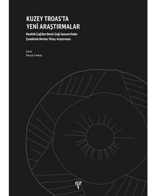 Kuzey Troas'ta Yeni Araştırmalar: Neolitik Çağ'dan Demir Çağı Sonuna Kadar Çanakkale Merkez Yüzey Araştırması