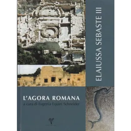 L'Agora Romana a cura di Eugenia Equini Schneider Elaiussa Sebaste III L'Agora Romana a cura di Eugenia Equini Schneider Elaiussa Sebaste III