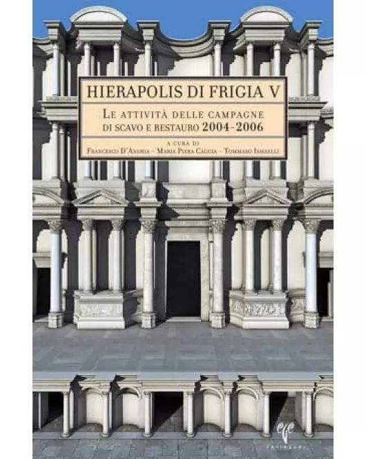 Hierapolis di Frigia V: Le Attivita delle Campagne di Scavo e Restauro 2004-2006