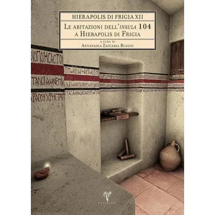 Hierapolis di Frigia XII: Le abitazioni dell'insula 104 a Hierapolis di Frigia Hierapolis di Frigia XII: Le abitazioni dell'insula 104 a Hierapolis di Frigia