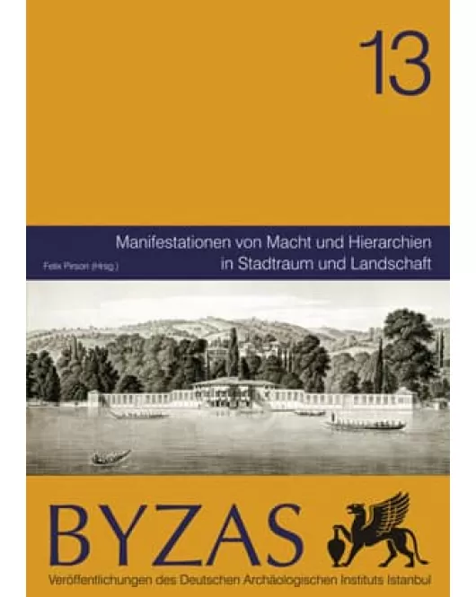 Byzas 13: Manifestationen von Macht und Hierarchien in Stadtraum und Landschaft
