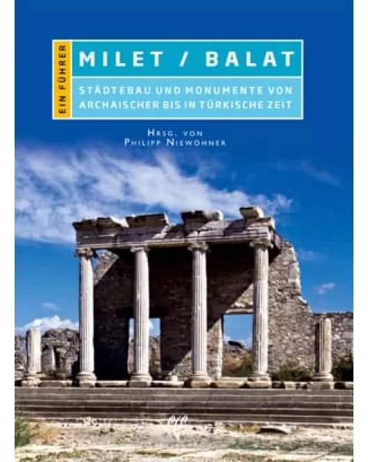 Milet/Balat: Stadtebau und Monumente von Archaischer bis in Turkische Zeit