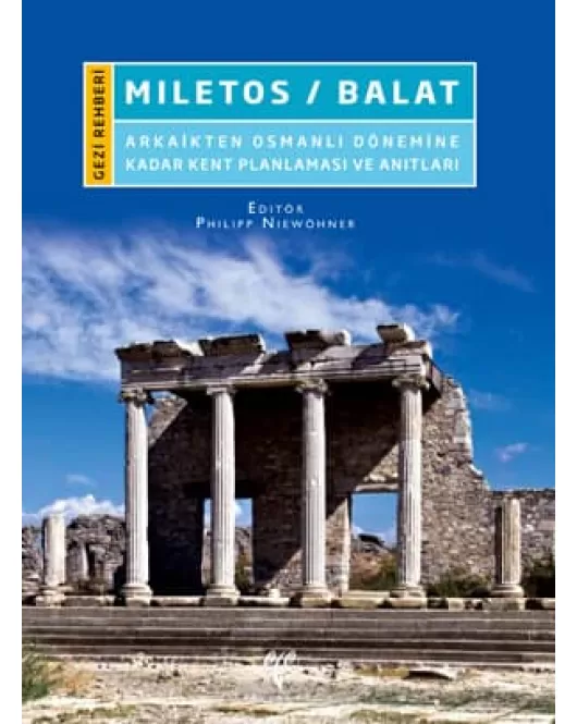 Miletos/Balat: Arkaikten Osmanlı Dönemine Kadar Kent Planlaması ve Anıtları