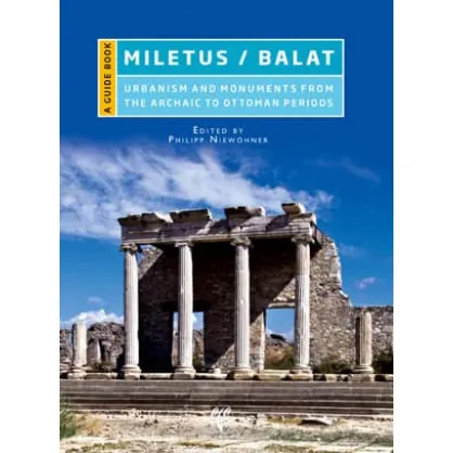 Miletus/Balat: Urbanism and Monuments from the Archaic to Ottoman Periods Miletus/Balat: Urbanism and Monuments from the Archaic to Ottoman Periods