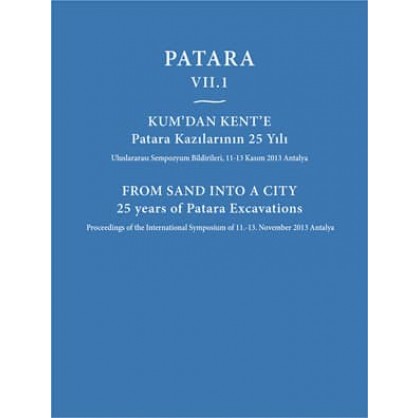 Patara VII.1 Kum'dan Kent'e Patara Kazılarının 25 Yılı / From Sand Into a City 25 Years of Patara Excavations