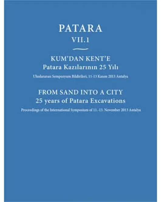 Patara VII.1 Kum'dan Kent'e Patara Kazılarının 25 Yılı / From Sand Into a City 25 Years of Patara Excavations