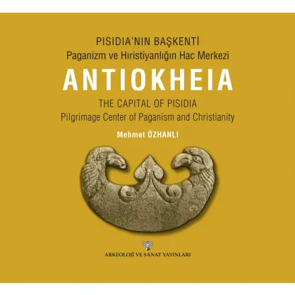 Pisidia'nin Baskenti: Paganizm ve Hiristiyanligin Hac Merkezi Antiokheia